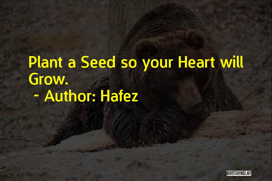 Hafez Quotes: Plant A Seed So Your Heart Will Grow.