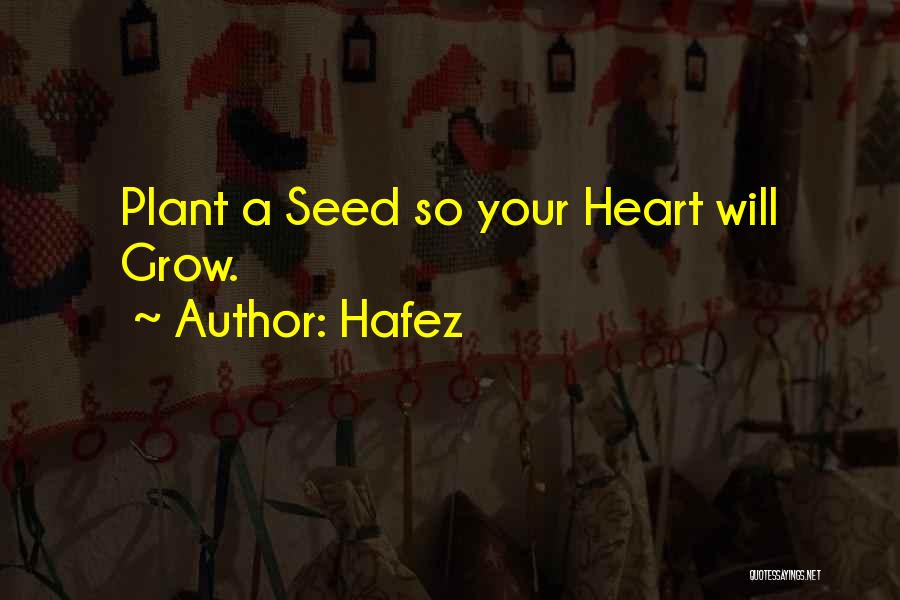 Hafez Quotes: Plant A Seed So Your Heart Will Grow.