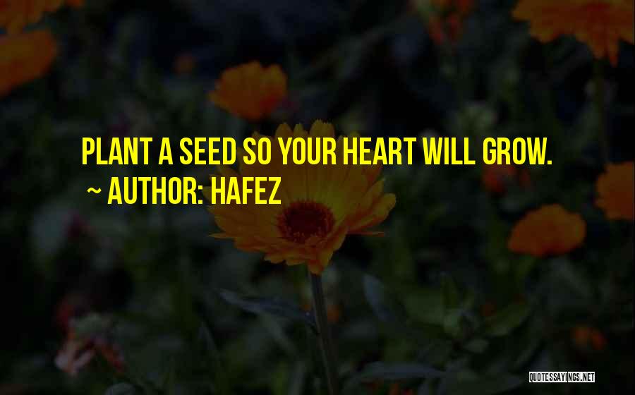Hafez Quotes: Plant A Seed So Your Heart Will Grow.
