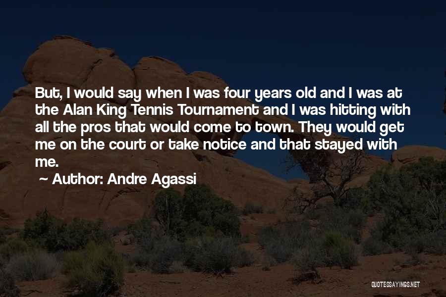 Andre Agassi Quotes: But, I Would Say When I Was Four Years Old And I Was At The Alan King Tennis Tournament And