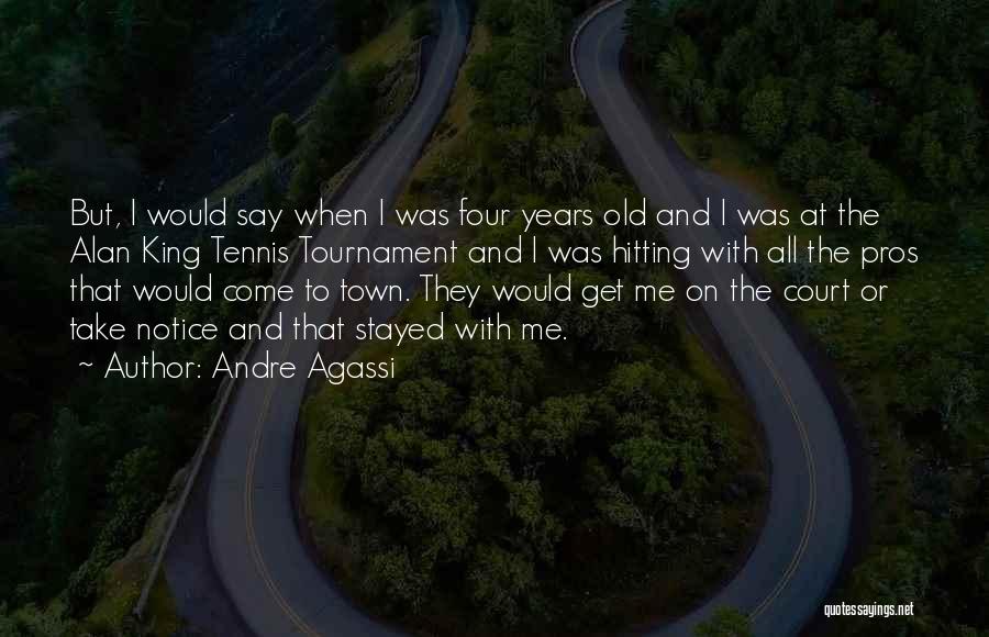 Andre Agassi Quotes: But, I Would Say When I Was Four Years Old And I Was At The Alan King Tennis Tournament And