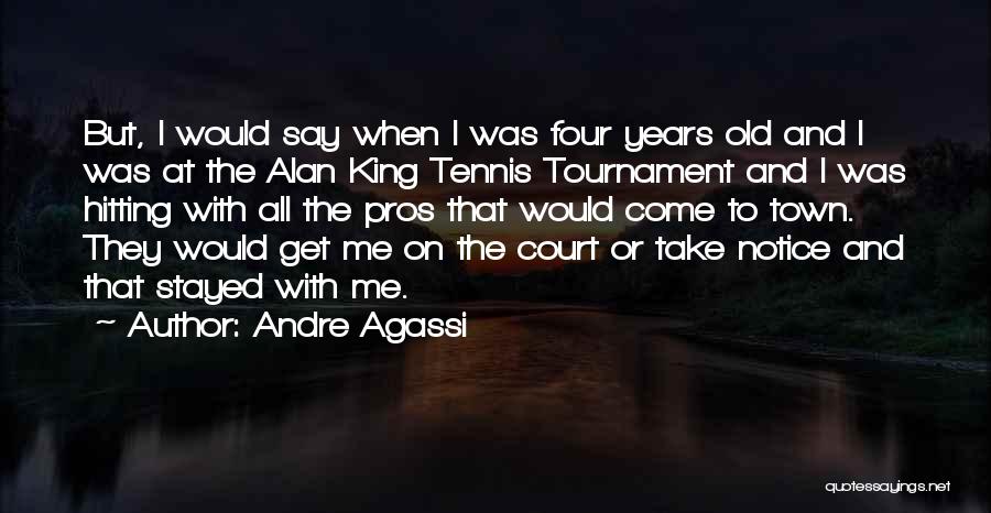 Andre Agassi Quotes: But, I Would Say When I Was Four Years Old And I Was At The Alan King Tennis Tournament And