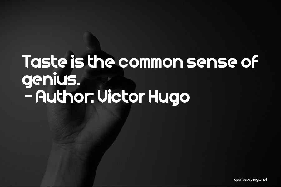 Victor Hugo Quotes: Taste Is The Common Sense Of Genius.