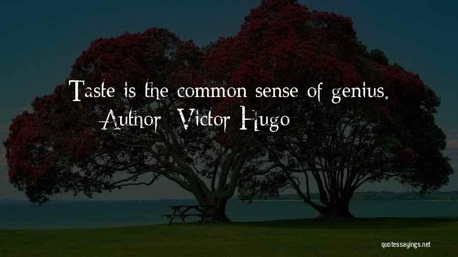 Victor Hugo Quotes: Taste Is The Common Sense Of Genius.