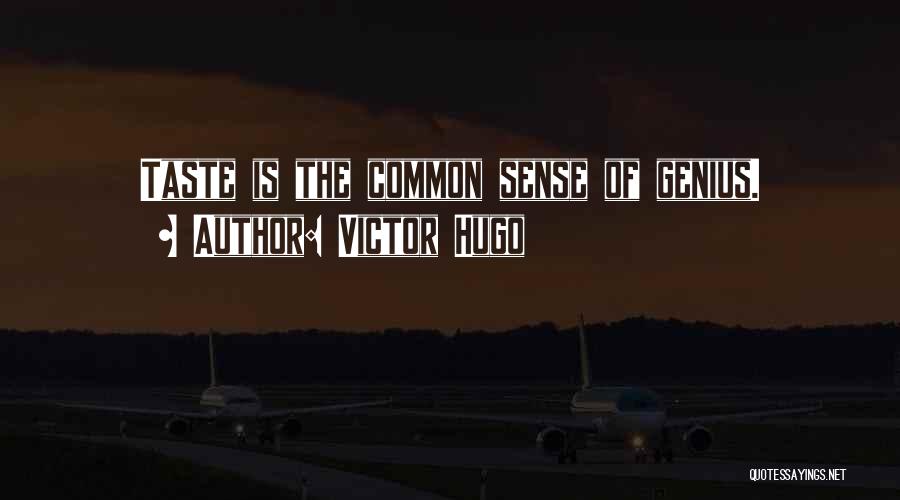 Victor Hugo Quotes: Taste Is The Common Sense Of Genius.
