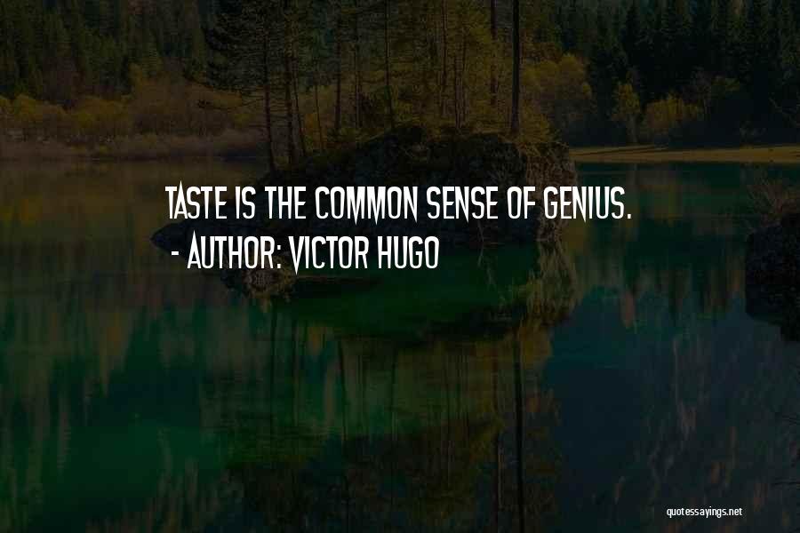 Victor Hugo Quotes: Taste Is The Common Sense Of Genius.