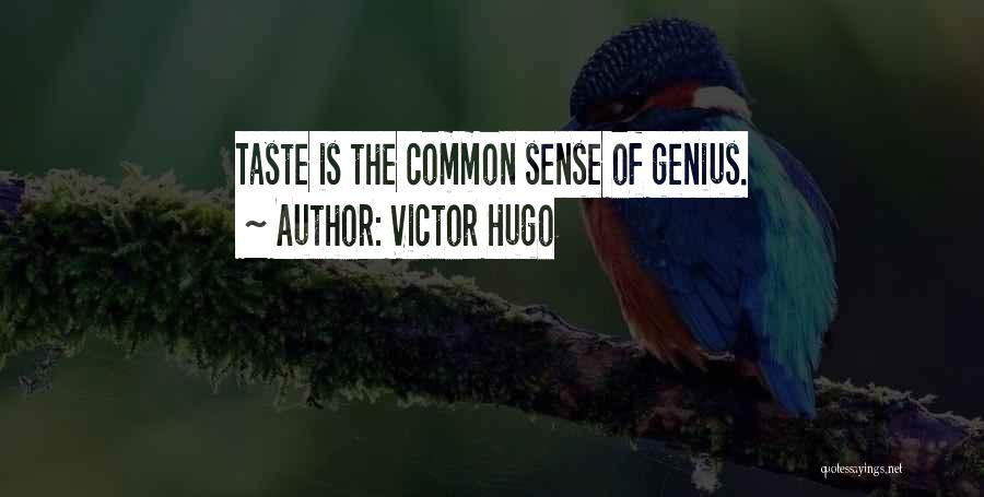 Victor Hugo Quotes: Taste Is The Common Sense Of Genius.