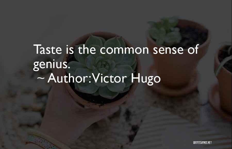 Victor Hugo Quotes: Taste Is The Common Sense Of Genius.