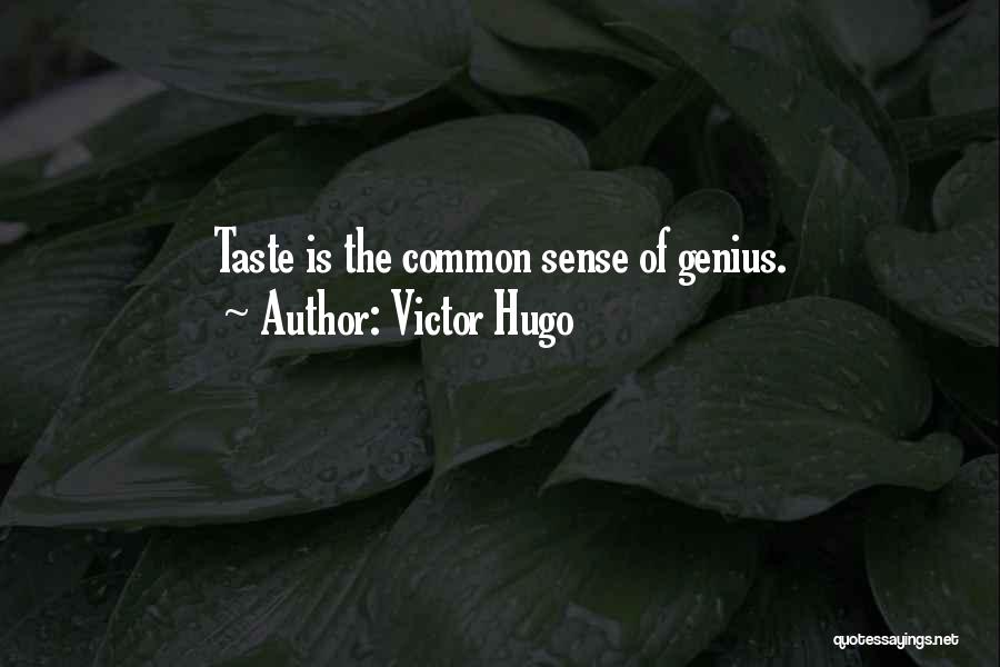 Victor Hugo Quotes: Taste Is The Common Sense Of Genius.