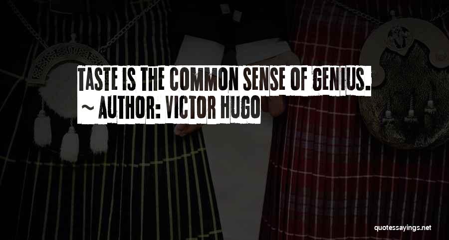 Victor Hugo Quotes: Taste Is The Common Sense Of Genius.