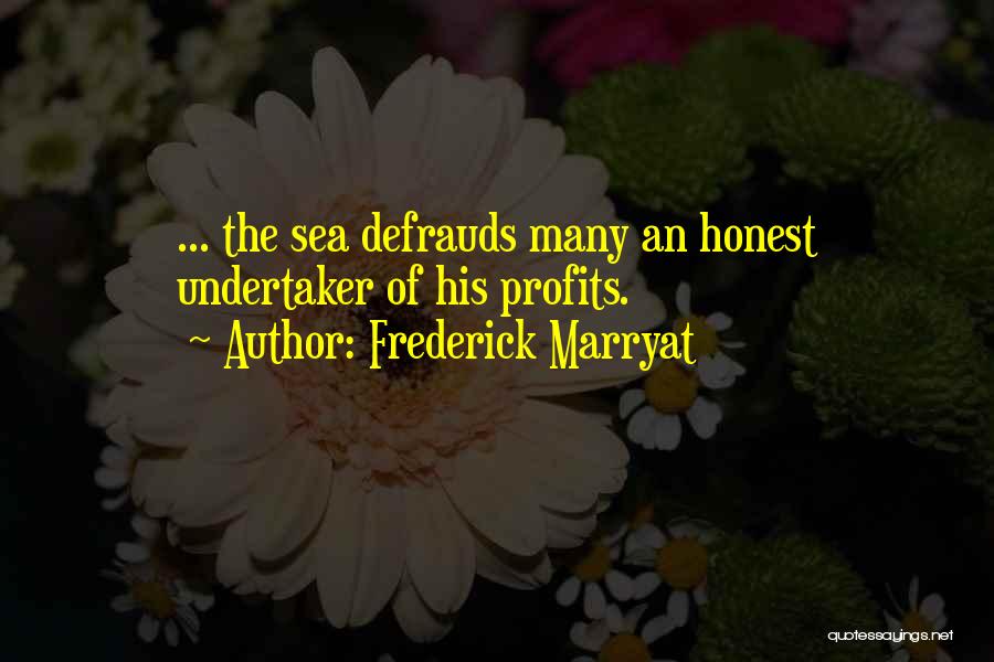 Frederick Marryat Quotes: ... The Sea Defrauds Many An Honest Undertaker Of His Profits.