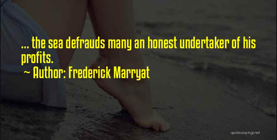 Frederick Marryat Quotes: ... The Sea Defrauds Many An Honest Undertaker Of His Profits.