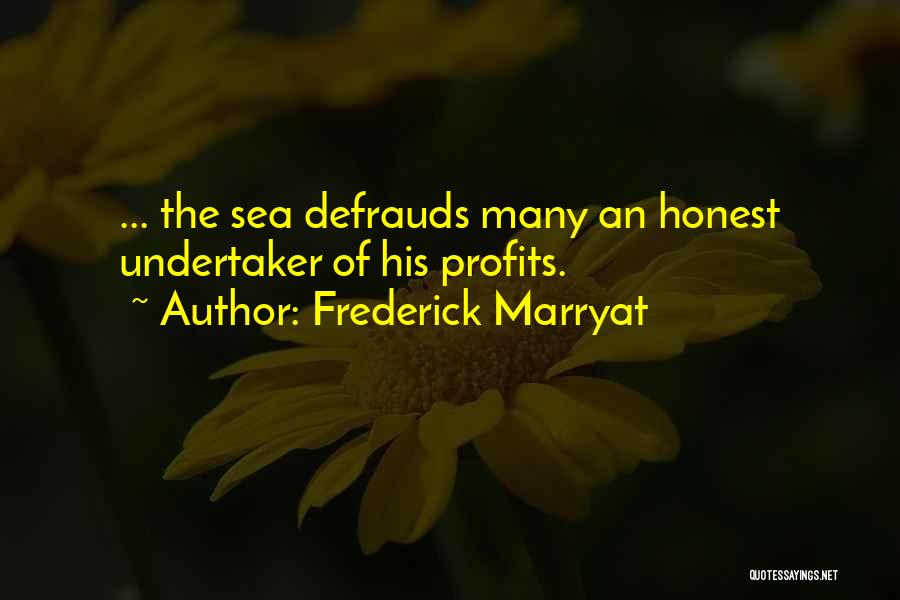 Frederick Marryat Quotes: ... The Sea Defrauds Many An Honest Undertaker Of His Profits.