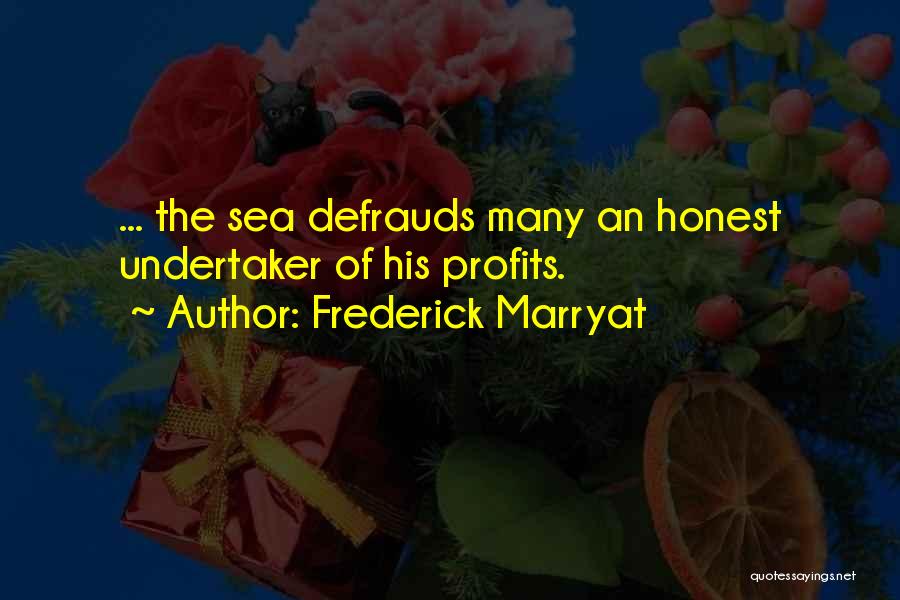 Frederick Marryat Quotes: ... The Sea Defrauds Many An Honest Undertaker Of His Profits.