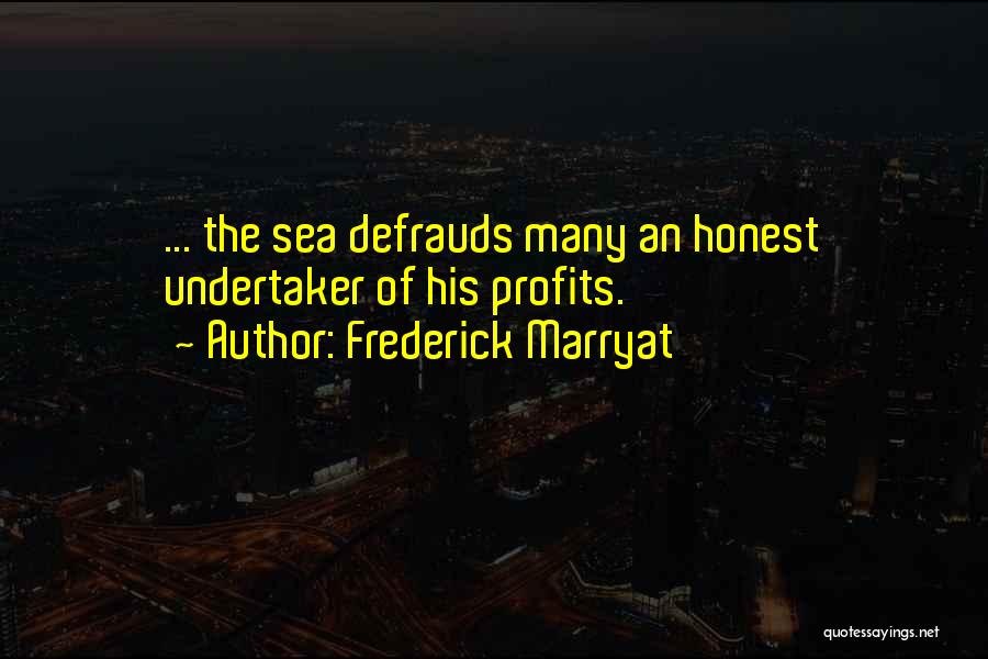 Frederick Marryat Quotes: ... The Sea Defrauds Many An Honest Undertaker Of His Profits.