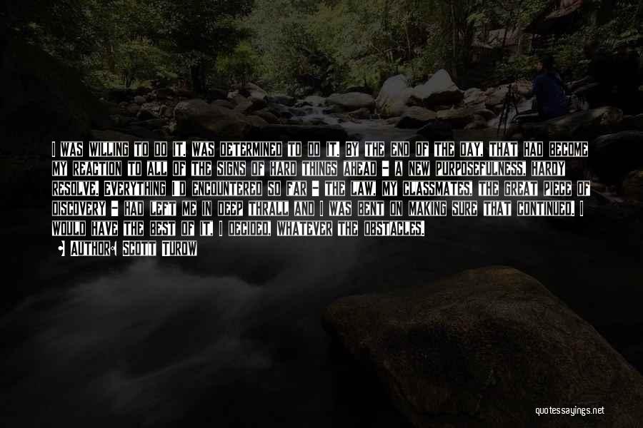 Scott Turow Quotes: I Was Willing To Do It. Was Determined To Do It. By The End Of The Day, That Had Become
