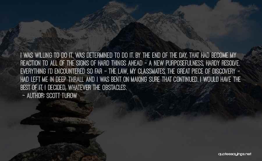 Scott Turow Quotes: I Was Willing To Do It. Was Determined To Do It. By The End Of The Day, That Had Become