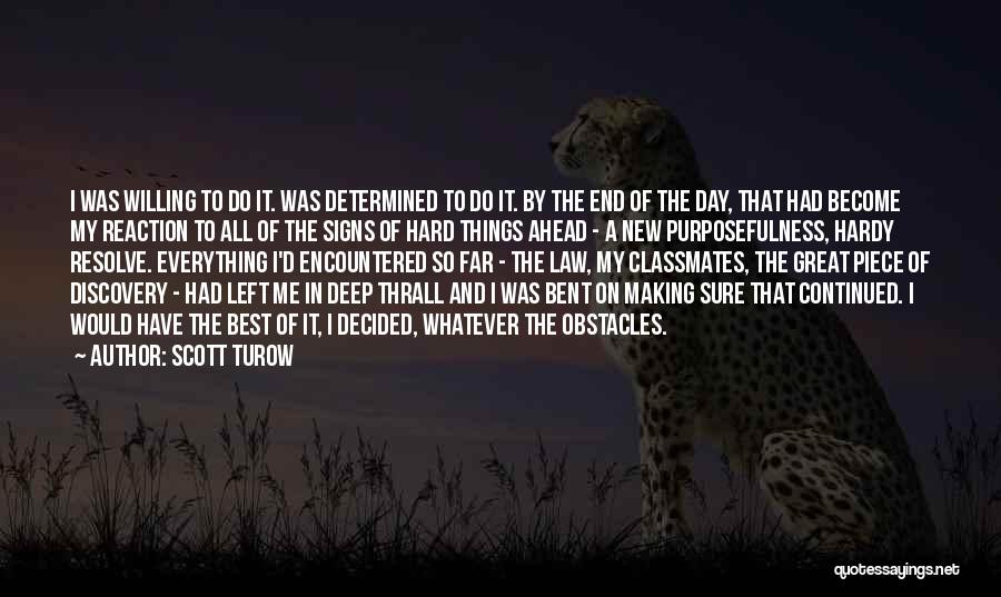 Scott Turow Quotes: I Was Willing To Do It. Was Determined To Do It. By The End Of The Day, That Had Become