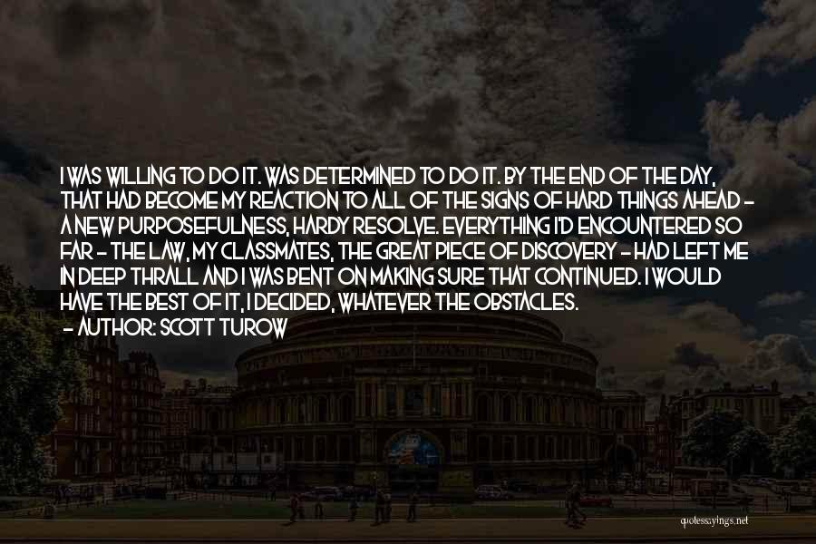 Scott Turow Quotes: I Was Willing To Do It. Was Determined To Do It. By The End Of The Day, That Had Become