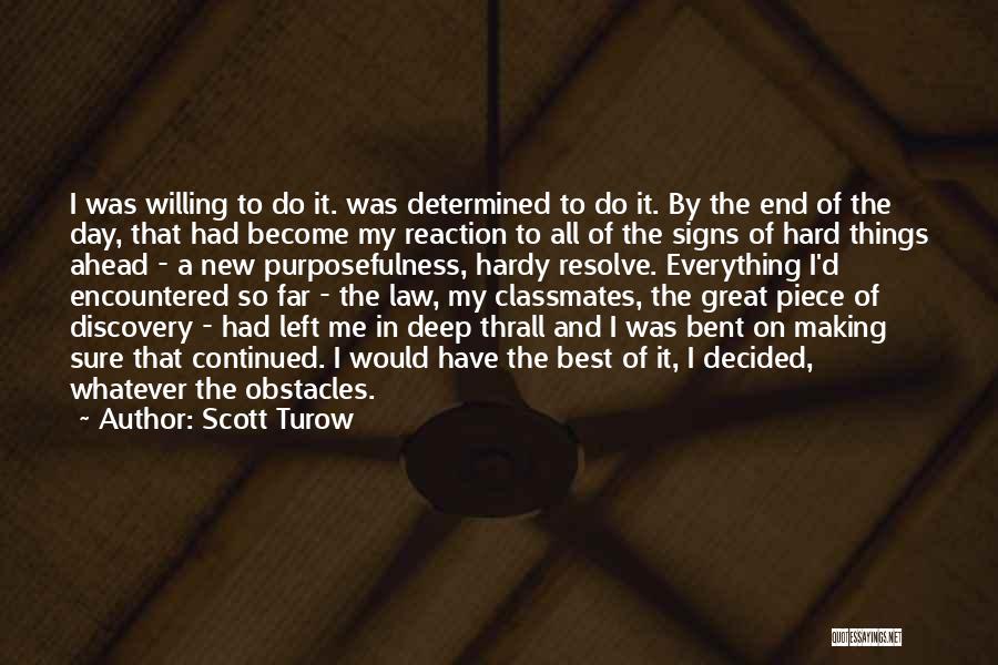 Scott Turow Quotes: I Was Willing To Do It. Was Determined To Do It. By The End Of The Day, That Had Become