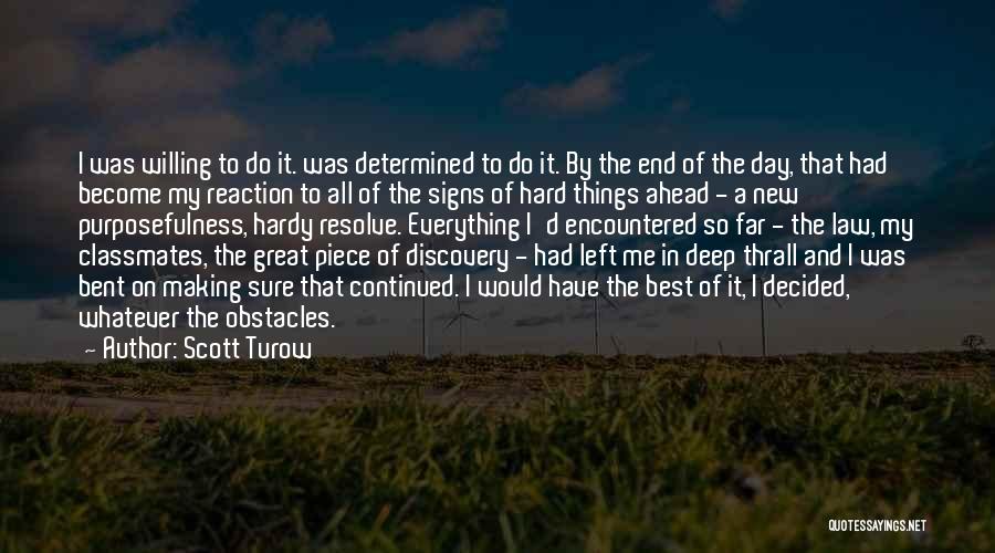 Scott Turow Quotes: I Was Willing To Do It. Was Determined To Do It. By The End Of The Day, That Had Become