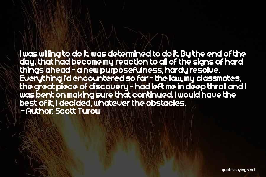 Scott Turow Quotes: I Was Willing To Do It. Was Determined To Do It. By The End Of The Day, That Had Become