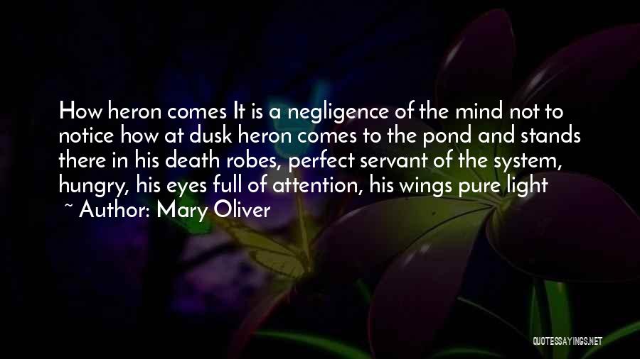 Mary Oliver Quotes: How Heron Comes It Is A Negligence Of The Mind Not To Notice How At Dusk Heron Comes To The