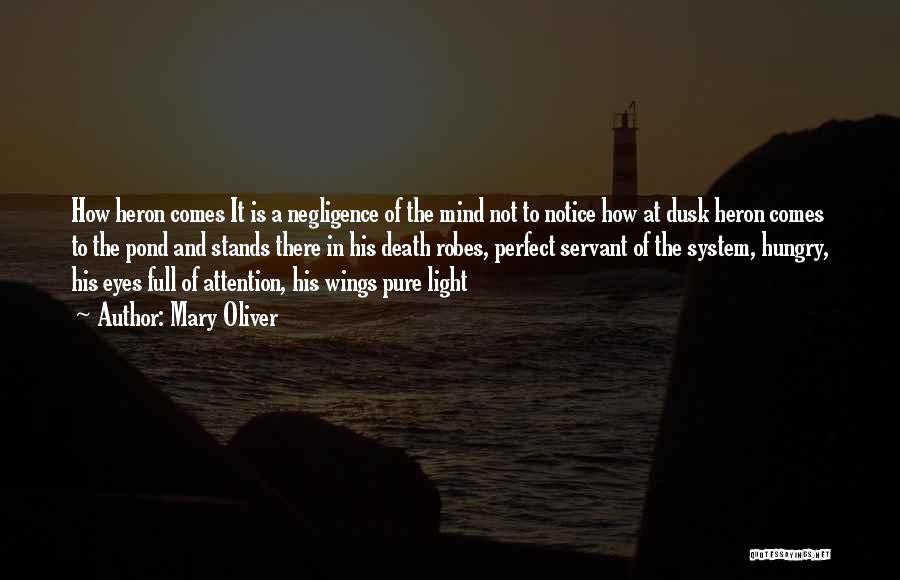 Mary Oliver Quotes: How Heron Comes It Is A Negligence Of The Mind Not To Notice How At Dusk Heron Comes To The