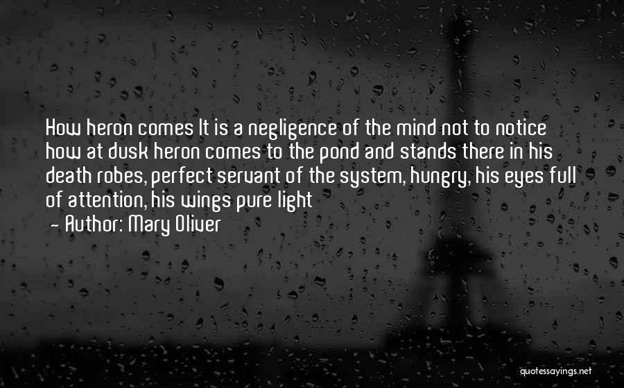 Mary Oliver Quotes: How Heron Comes It Is A Negligence Of The Mind Not To Notice How At Dusk Heron Comes To The