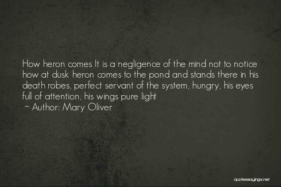 Mary Oliver Quotes: How Heron Comes It Is A Negligence Of The Mind Not To Notice How At Dusk Heron Comes To The