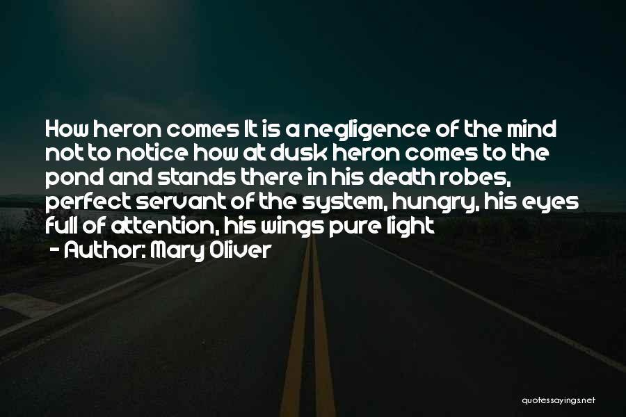 Mary Oliver Quotes: How Heron Comes It Is A Negligence Of The Mind Not To Notice How At Dusk Heron Comes To The