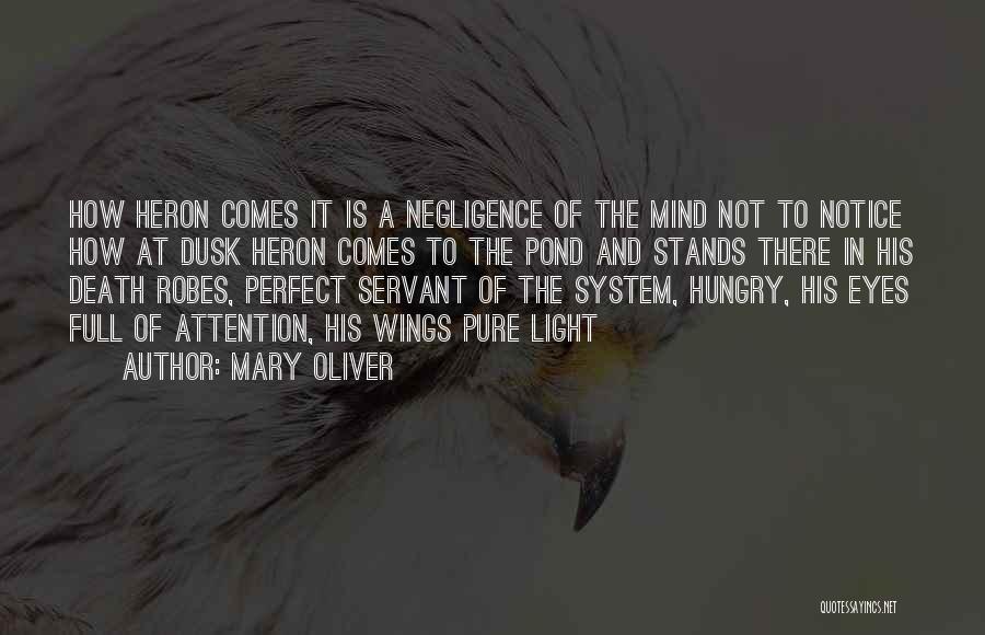 Mary Oliver Quotes: How Heron Comes It Is A Negligence Of The Mind Not To Notice How At Dusk Heron Comes To The