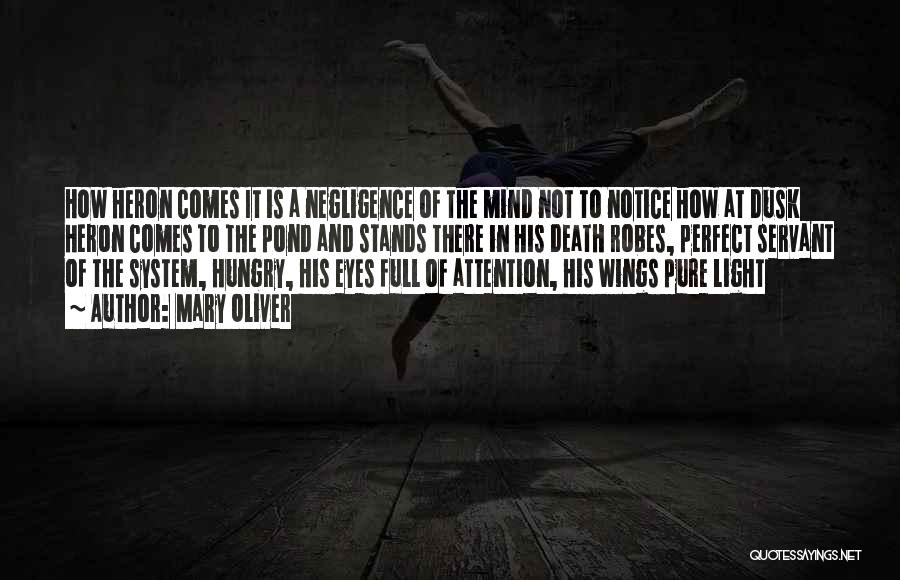 Mary Oliver Quotes: How Heron Comes It Is A Negligence Of The Mind Not To Notice How At Dusk Heron Comes To The