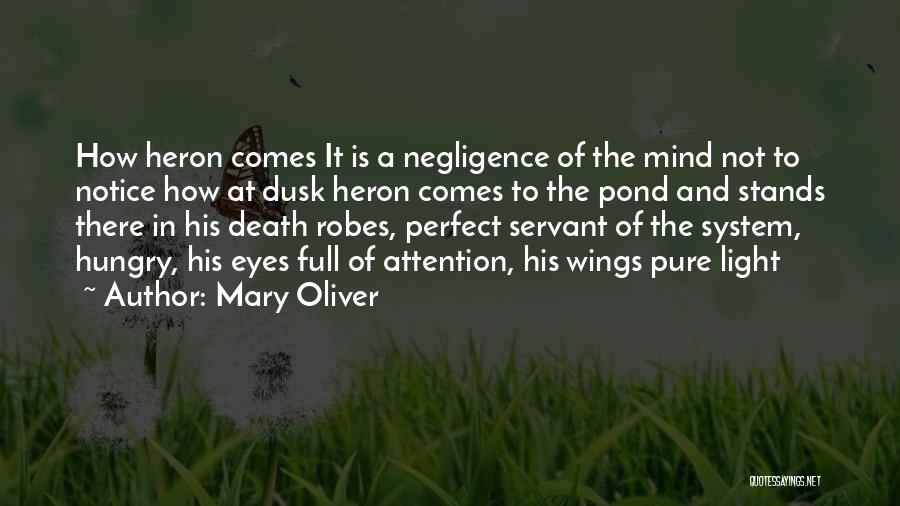 Mary Oliver Quotes: How Heron Comes It Is A Negligence Of The Mind Not To Notice How At Dusk Heron Comes To The