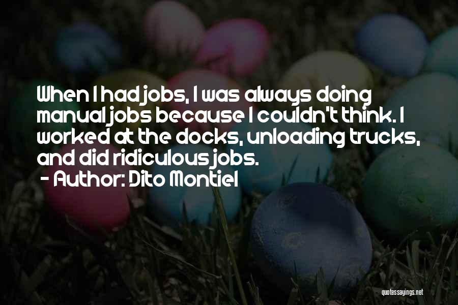 Dito Montiel Quotes: When I Had Jobs, I Was Always Doing Manual Jobs Because I Couldn't Think. I Worked At The Docks, Unloading