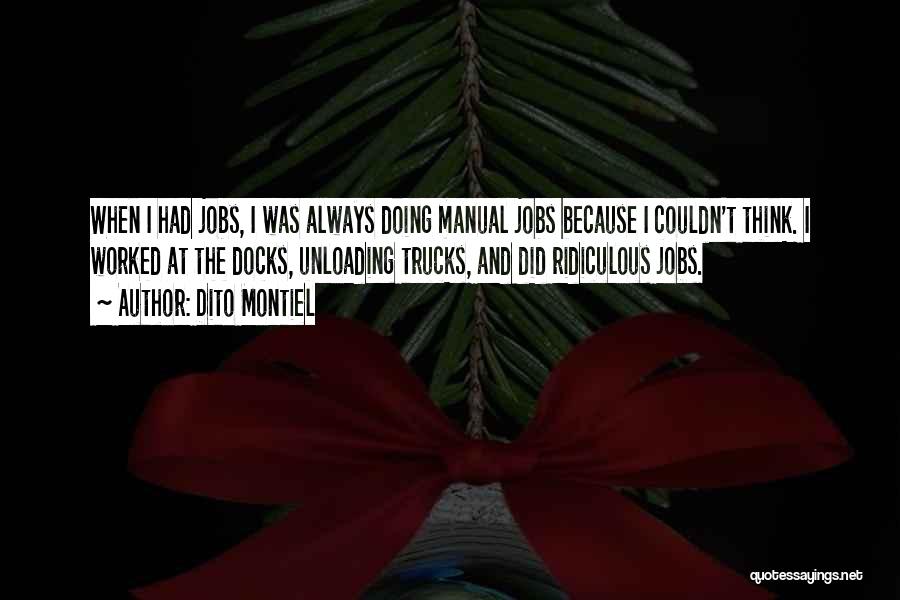 Dito Montiel Quotes: When I Had Jobs, I Was Always Doing Manual Jobs Because I Couldn't Think. I Worked At The Docks, Unloading