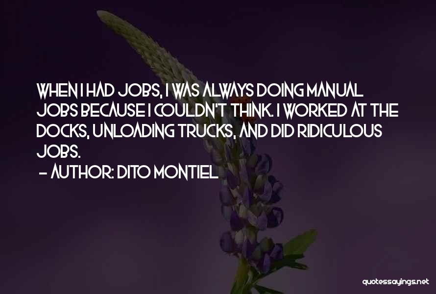 Dito Montiel Quotes: When I Had Jobs, I Was Always Doing Manual Jobs Because I Couldn't Think. I Worked At The Docks, Unloading