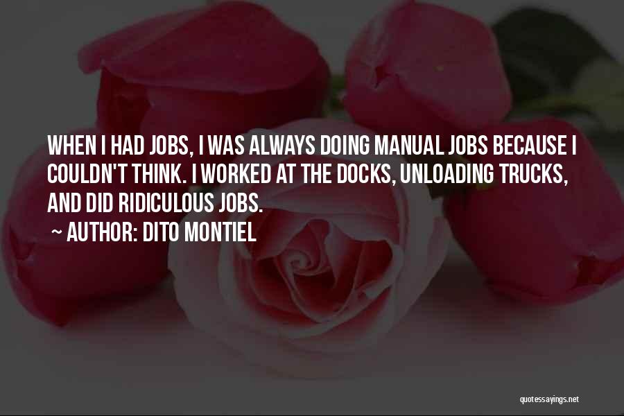 Dito Montiel Quotes: When I Had Jobs, I Was Always Doing Manual Jobs Because I Couldn't Think. I Worked At The Docks, Unloading