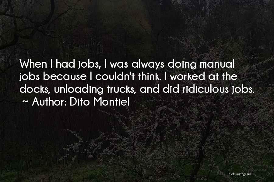 Dito Montiel Quotes: When I Had Jobs, I Was Always Doing Manual Jobs Because I Couldn't Think. I Worked At The Docks, Unloading