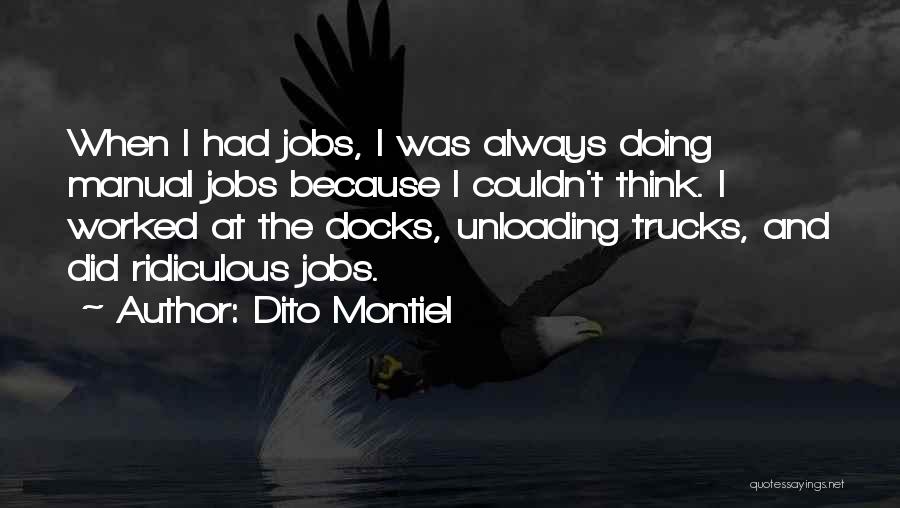 Dito Montiel Quotes: When I Had Jobs, I Was Always Doing Manual Jobs Because I Couldn't Think. I Worked At The Docks, Unloading