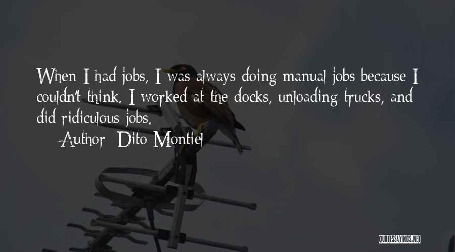 Dito Montiel Quotes: When I Had Jobs, I Was Always Doing Manual Jobs Because I Couldn't Think. I Worked At The Docks, Unloading