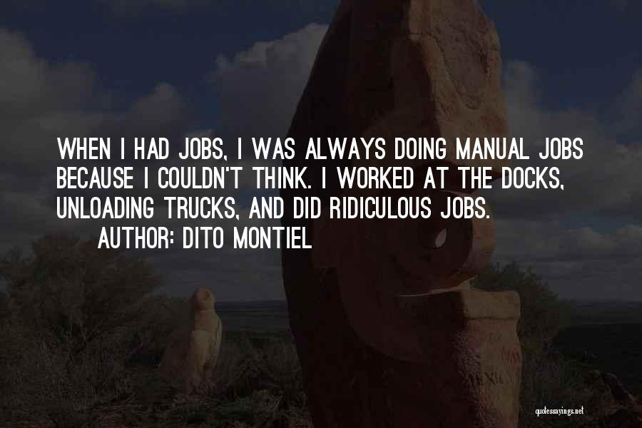 Dito Montiel Quotes: When I Had Jobs, I Was Always Doing Manual Jobs Because I Couldn't Think. I Worked At The Docks, Unloading