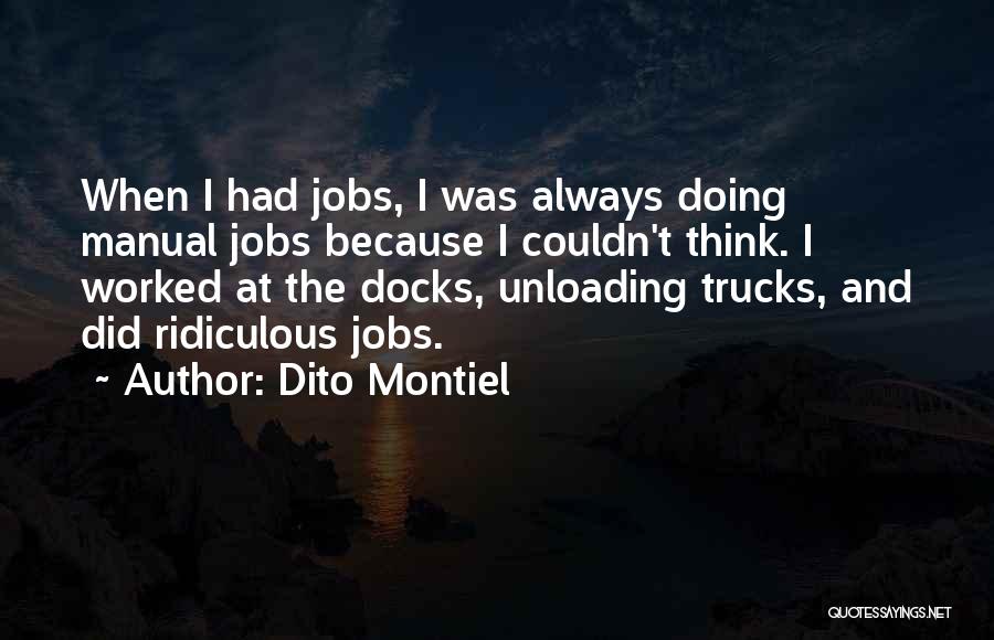 Dito Montiel Quotes: When I Had Jobs, I Was Always Doing Manual Jobs Because I Couldn't Think. I Worked At The Docks, Unloading