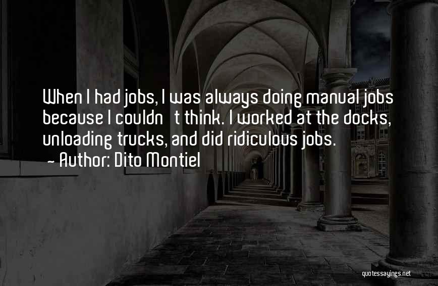 Dito Montiel Quotes: When I Had Jobs, I Was Always Doing Manual Jobs Because I Couldn't Think. I Worked At The Docks, Unloading