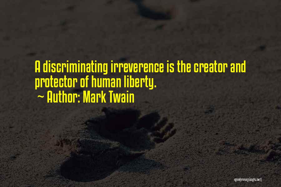 Mark Twain Quotes: A Discriminating Irreverence Is The Creator And Protector Of Human Liberty.