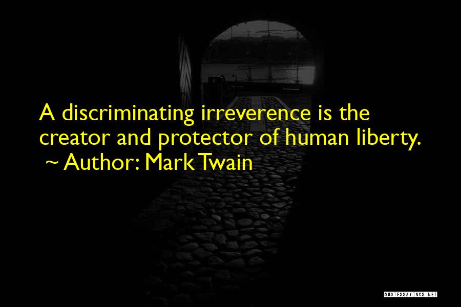 Mark Twain Quotes: A Discriminating Irreverence Is The Creator And Protector Of Human Liberty.