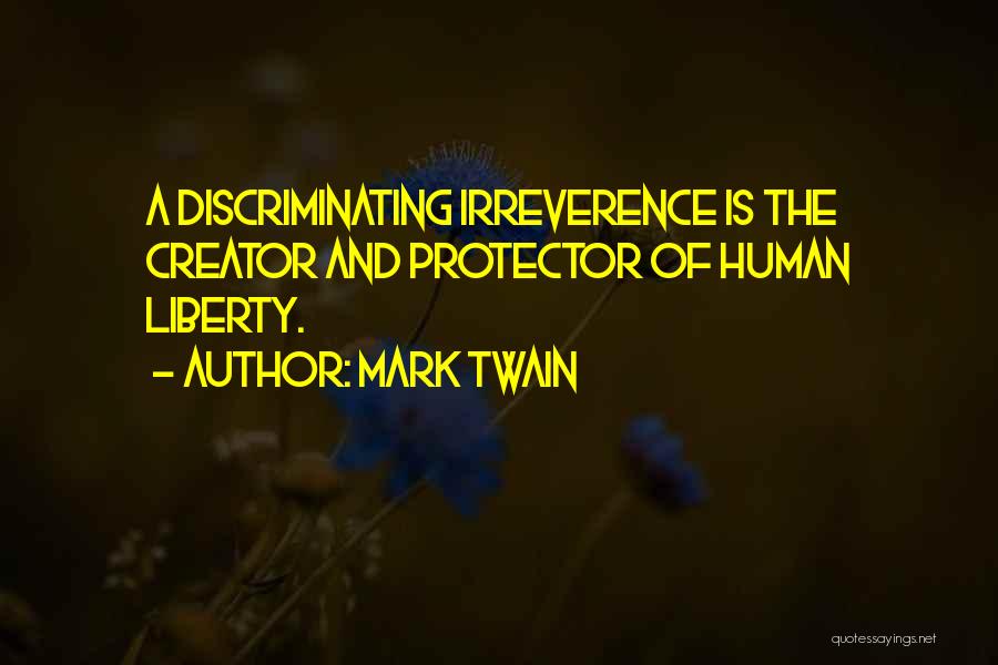 Mark Twain Quotes: A Discriminating Irreverence Is The Creator And Protector Of Human Liberty.