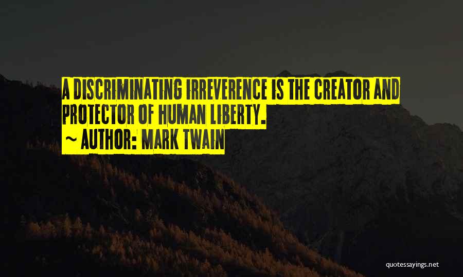 Mark Twain Quotes: A Discriminating Irreverence Is The Creator And Protector Of Human Liberty.