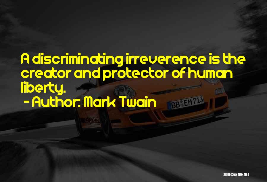 Mark Twain Quotes: A Discriminating Irreverence Is The Creator And Protector Of Human Liberty.