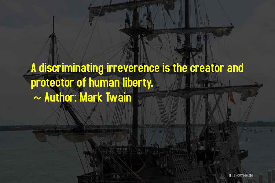 Mark Twain Quotes: A Discriminating Irreverence Is The Creator And Protector Of Human Liberty.
